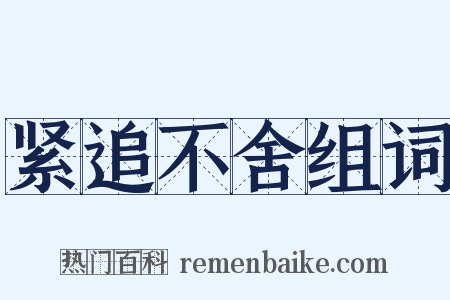 紧追不舍组词是什么意思的图片